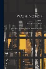 Washington: The Capital City and Its Part in the History of the Nation; Volume I