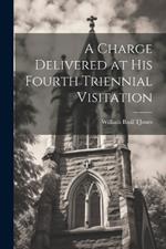 A Charge Delivered at His Fourth Triennial Visitation