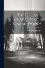 The Life and Character of Leonard Woods