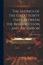 The Sayings of the Great Forty Days, Between the Resurrection and Ascension