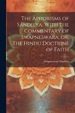 The Aphorisms of Sándilya, With the Commentary of Swapneswara, or, The Hindu Doctrine of Faith