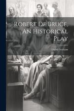 Robert de Bruce, An Historical Play