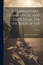 A Commentary, Grammatical and Exegetical, On the Book of Job; Volume I