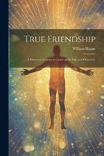 True Friendship: A Discourse Commemorative of the Life and Character