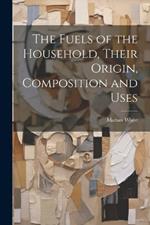 The Fuels of the Household, Their Origin, Composition and Uses