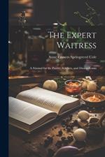 The Expert Waitress: A Manual for the Pantry, Kitchen, and Dining-Room