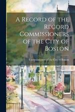 A Record of the Record Commissioners of the City of Boston