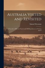 Australia Visited and Revisited: A Narrative of Recent Travels and Old Experiences in Victoria and N