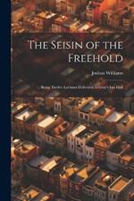 The Seisin of the Freehold: Being Twelve Lectures Delivered in Gray's Inn Hall