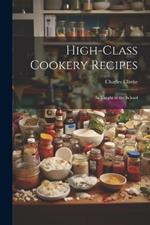 High-Class Cookery Recipes: As Taught in the School