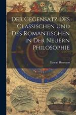 Der Gegensatz des Classischen und des Romantischen in der Neuern Philosophie