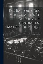 Des Rapports des Municipalités et du Pouvoir Central en Matière de Police