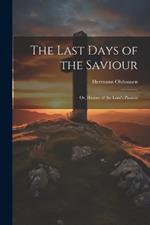 The Last Days of the Saviour: Or, History of the Lord's Passion