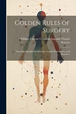 Golden Rules of Surgery: Especially Intended for Students, General Practitioners, and Beginners