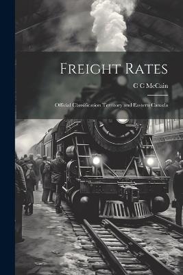 Freight Rates; Official Classification Territory and Eastern Canada - C C McCain - cover