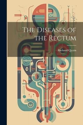 The Diseases of the Rectum - Richard Quain - cover