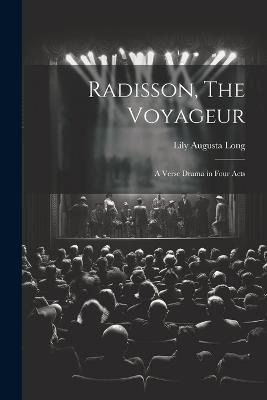 Radisson, The Voyageur: A Verse Drama in Four Acts - Lily Augusta Long - cover