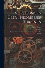 Vorlesungen über Theorie der Turbinen: Mit Vorbereitenden Untersuchungen aus der Technischen Hydraul