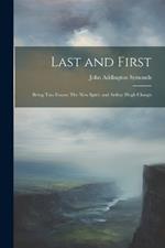 Last and First: Being Two Essays: The New Spirit and Arthur Hugh Clough