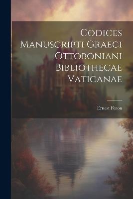 Codices Manuscripti Graeci Ottoboniani Bibliothecae Vaticanae - Ernest Feron - cover