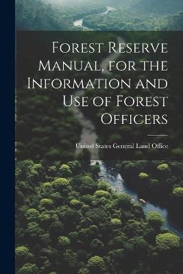 Forest Reserve Manual, for the Information and Use of Forest Officers - United States General Land Office - cover