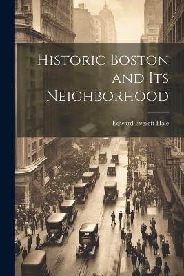 Historic Boston and Its Neighborhood - Edward Everett Hale - cover