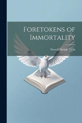 Foretokens of Immortality - Newell Dwight Hillis - cover