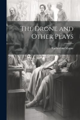 The Drone and Other Plays - Rutherford Mayne - cover