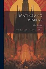 Matins and Vespers: With Hymns and Occasional Devotional Pieces
