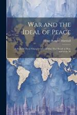 War and the Ideal of Peace: A Study of Those Characteristics of Man That Result in War, and of the M