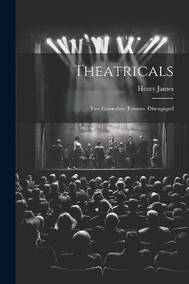 Theatricals: Two Comedies: Tenants. Disengaged - Henry James - cover