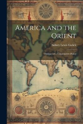 America and the Orient: Outlines of a Constructive Policy - Sidney Lewis Gulick - cover