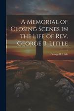 A Memorial of Closing Scenes in the Life of Rev. George B. Little