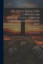 Die Beteiligung der Christen am Öffentlichen Leben in Vorconstantinischer Zeit: Ein Beitrag zur älte