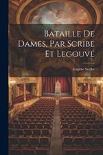 Bataille de Dames, Par Scribe et Legouvé