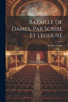 Bataille de Dames, Par Scribe et Legouvé - Eugéne Scribe - cover