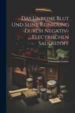 Das Unreine Blut und Seine Reinigung Durch Negativ-Electrischen Sauerstoff