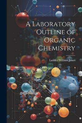 A Laboratory Outline of Organic Chemistry - Lauder William Jones - cover