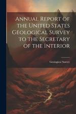 Annual Report of the United States Geological Survey to the Secretary of the Interior