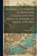 General Catalogue of Bowdoin College and the Medical School of Maine, 1794-1902