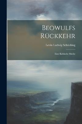 Beowulfs Rückkehr: Eine Kritische Studie - Levin Ludwig Schücking - cover