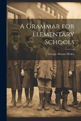 A Grammar for Elementary Schools - George Alonzo Mirick - cover