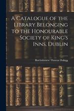 A Catalogue of the Library Belonging to the Honourable Society of King's Inns, Dublin