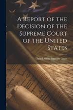 A Report of the Decision of the Supreme Court of the United States