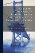 Die Neueren Methoden der Festigkeitslehre und der Statik der Baukonstruktionen