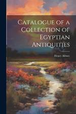 Catalogue of a Collection of Egyptian Antiquities