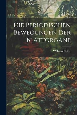 Die Periodischen Bewegungen der Blattorgane - Wilhelm Pfeffer - cover