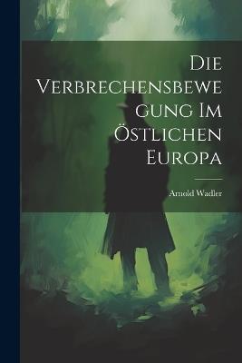 Die Verbrechensbewegung im Östlichen Europa - Arnold Wadler - cover