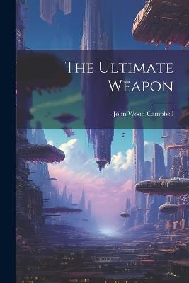 The Ultimate Weapon - John Wood Campbell - cover