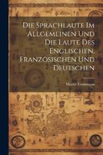 Die Sprachlaute im Allgemeinen und die Laute des Englischen, Französischen und Deutschen